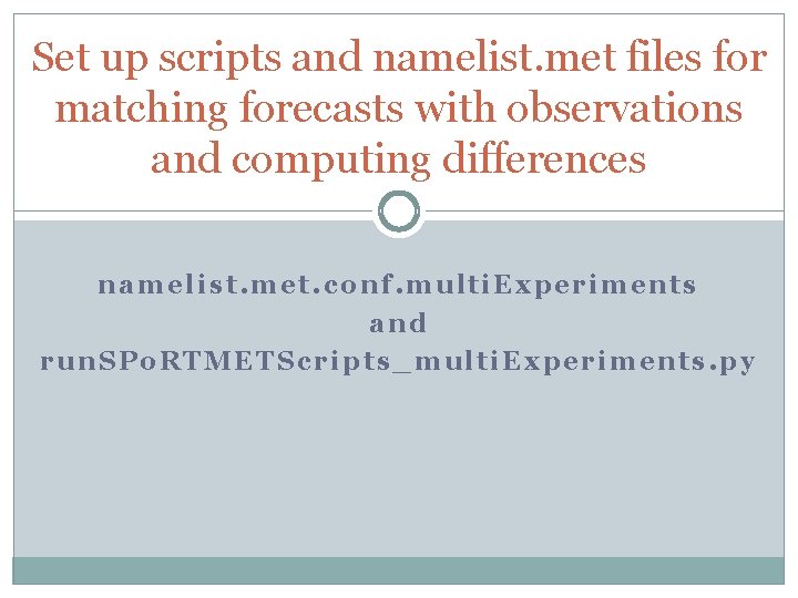 Set up scripts and namelist. met files for matching forecasts with observations and computing Set up scripts and namelist. met files for matching forecasts with observations and computing
