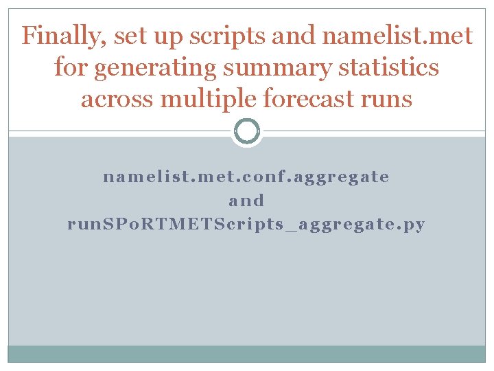 Finally, set up scripts and namelist. met for generating summary statistics across multiple forecast Finally, set up scripts and namelist. met for generating summary statistics across multiple forecast