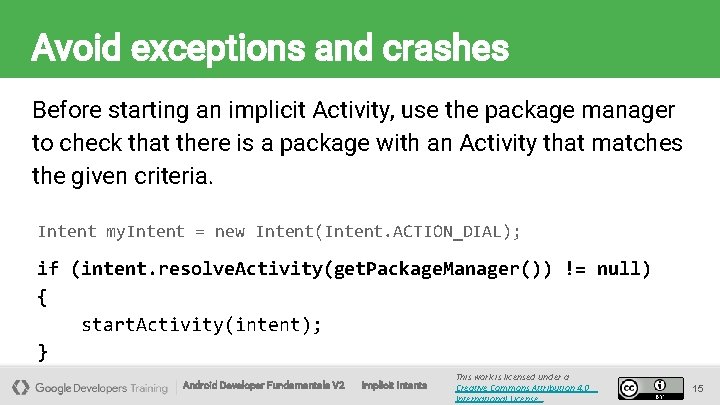 Avoid exceptions and crashes Before starting an implicit Activity, use the package manager to