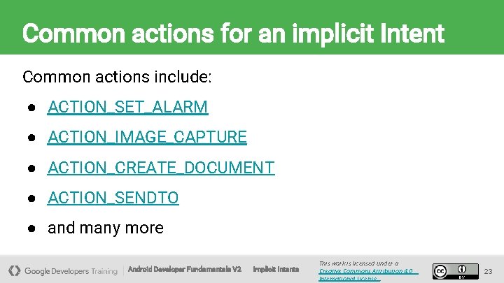 Common actions for an implicit Intent Common actions include: ● ACTION_SET_ALARM ● ACTION_IMAGE_CAPTURE ●