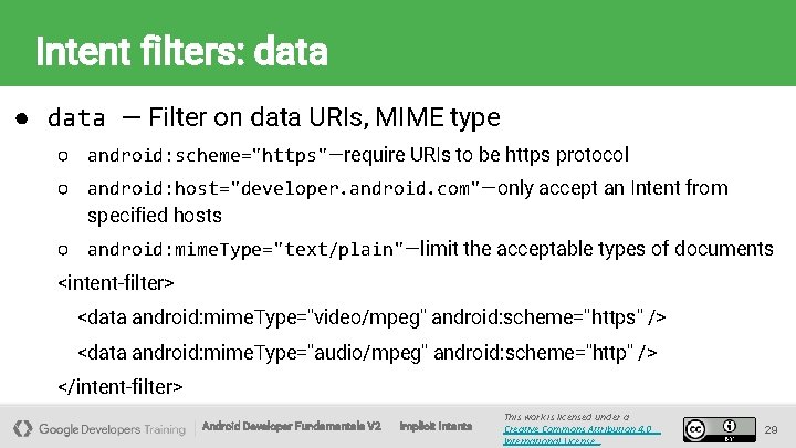 Intent filters: data ● data — Filter on data URIs, MIME type ○ android: