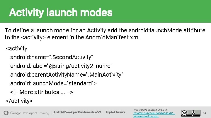Activity launch modes To define a launch mode for an Activity add the android: