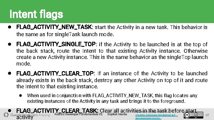 Intent flags ● FLAG_ACTIVITY_NEW_TASK: start the Activity in a new task. This behavior is