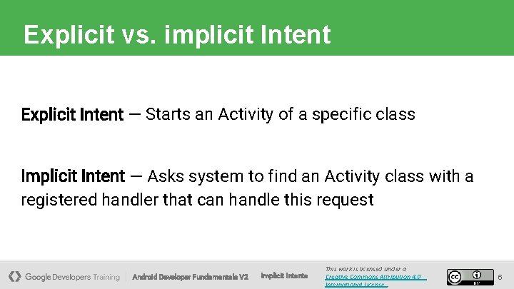 Explicit vs. implicit Intent Explicit Intent — Starts an Activity of a specific class Explicit vs. implicit Intent Explicit Intent — Starts an Activity of a specific class
