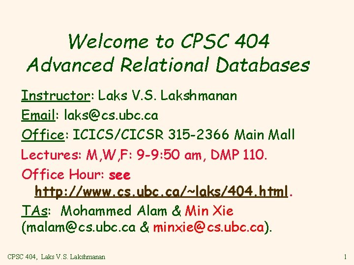 Welcome to CPSC 404 Advanced Relational Databases Instructor: Laks V. S. Lakshmanan Email: laks@cs.
