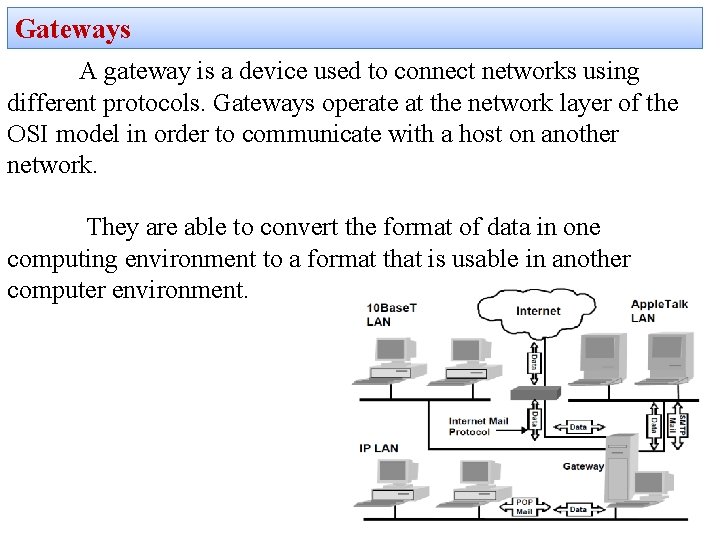 Gateways A gateway is a device used to connect networks using different protocols. Gateways