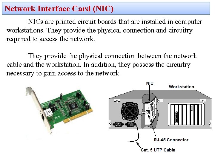 Network Interface Card (NIC) NICs are printed circuit boards that are installed in computer