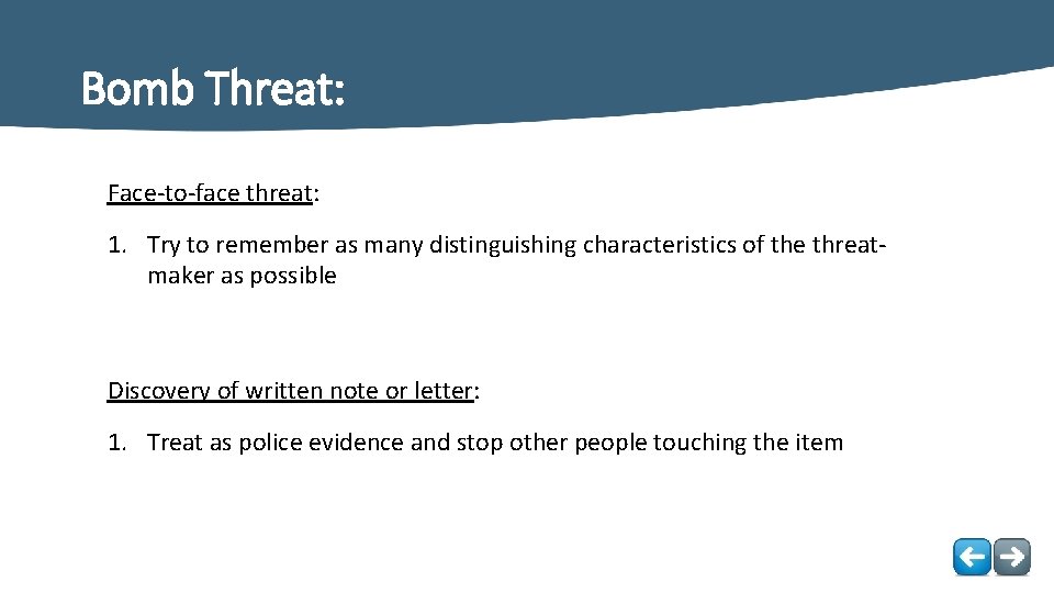 Bomb Threat: Face-to-face threat: 1. Try to remember as many distinguishing characteristics of the