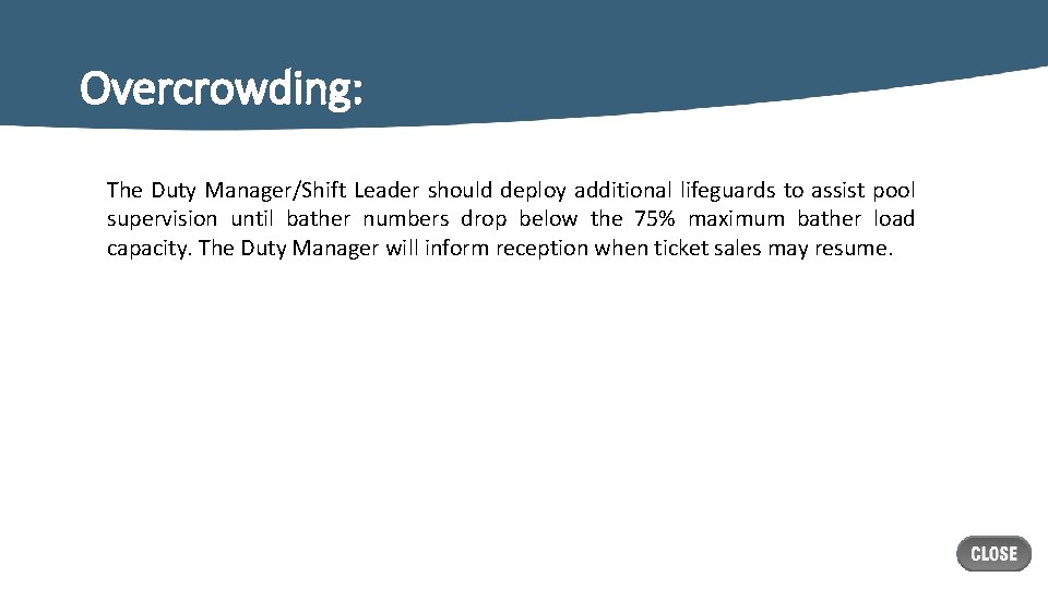 Overcrowding: The Duty Manager/Shift Leader should deploy additional lifeguards to assist pool supervision until