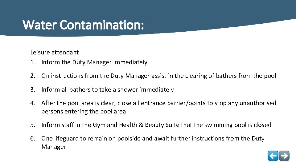 Water Contamination: Leisure attendant 1. Inform the Duty Manager immediately 2. On instructions from