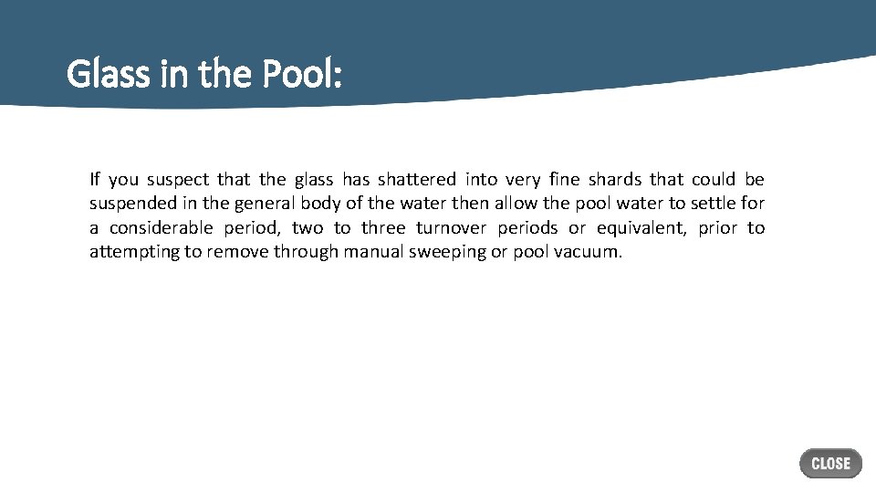 Glass in the Pool: If you suspect that the glass has shattered into very