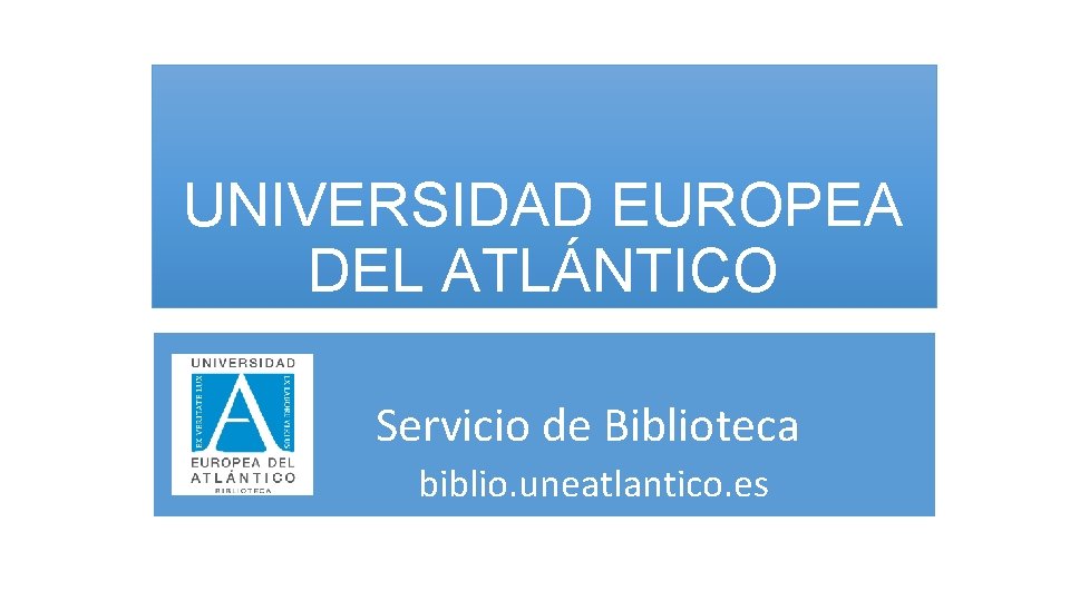 UNIVERSIDAD EUROPEA DEL ATLÁNTICO Servicio de Biblioteca biblio. uneatlantico. es 