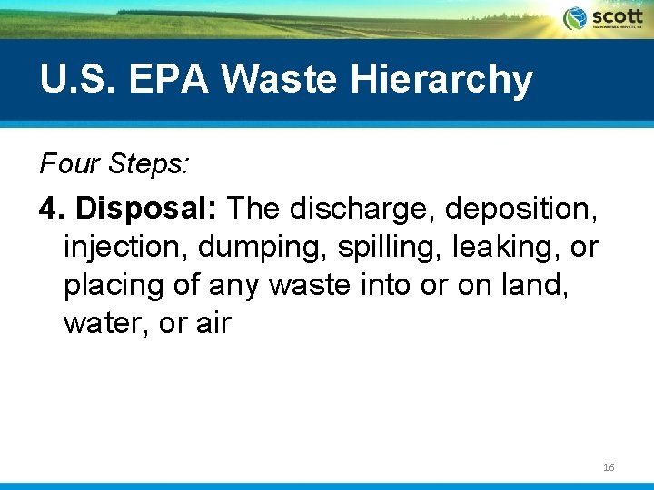 U. S. EPA Waste Hierarchy Four Steps: 4. Disposal: The discharge, deposition, injection, dumping,