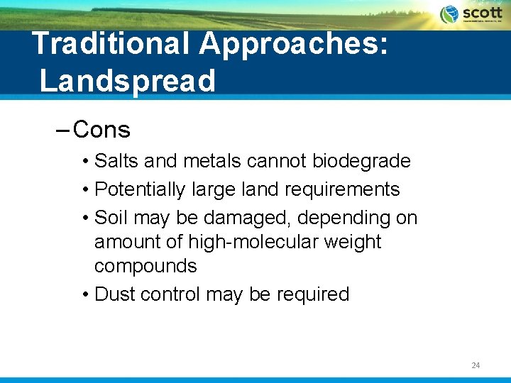 Traditional Approaches: Landspread – Cons • Salts and metals cannot biodegrade • Potentially large