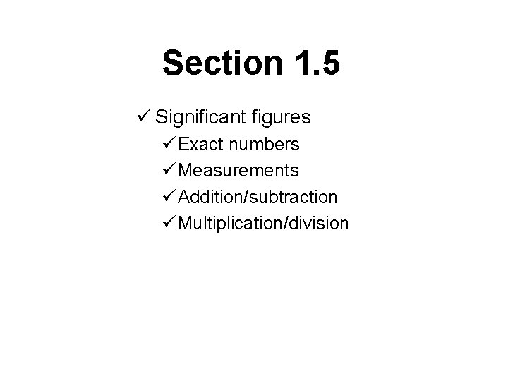 Section 1. 5 ü Significant figures ü Exact numbers ü Measurements ü Addition/subtraction ü
