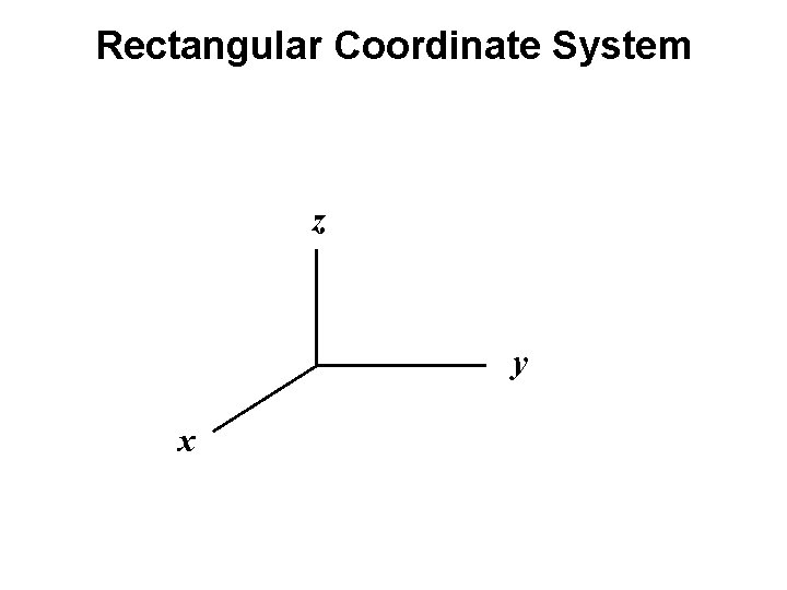 Rectangular Coordinate System z y x 