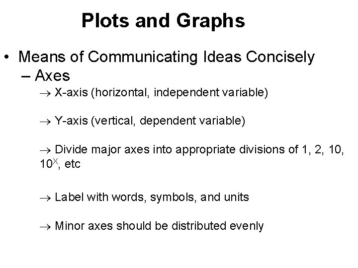 Plots and Graphs • Means of Communicating Ideas Concisely – Axes ® X-axis (horizontal,