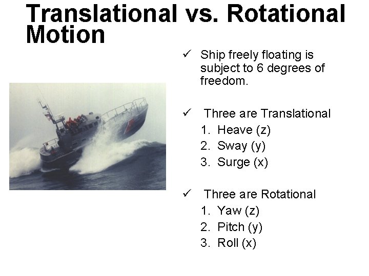 Translational vs. Rotational Motion ü Ship freely floating is subject to 6 degrees of