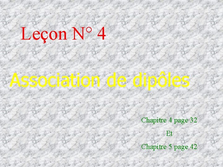 Leçon N° 4 Association de dipôles Chapitre 4 page 32 Et Chapitre 5 page