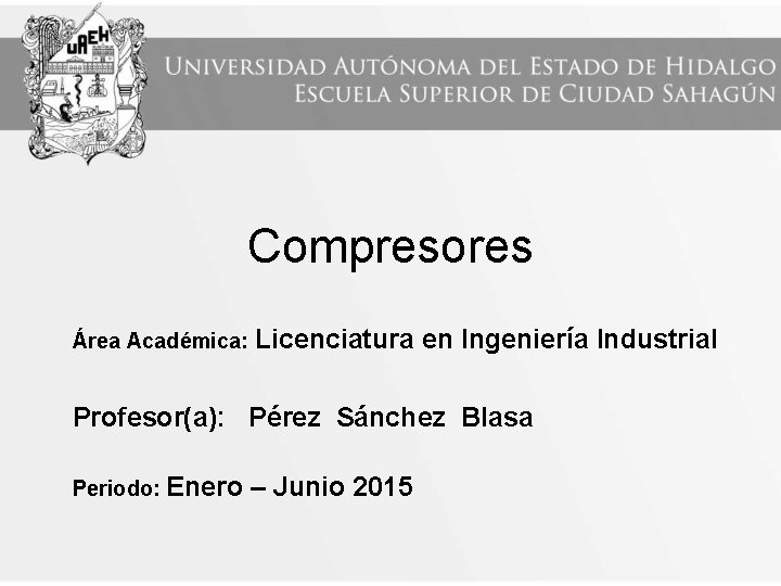 Compresores Área Académica: Licenciatura en Ingeniería Industrial Profesor(a): Pérez Sánchez Blasa Periodo: Enero –