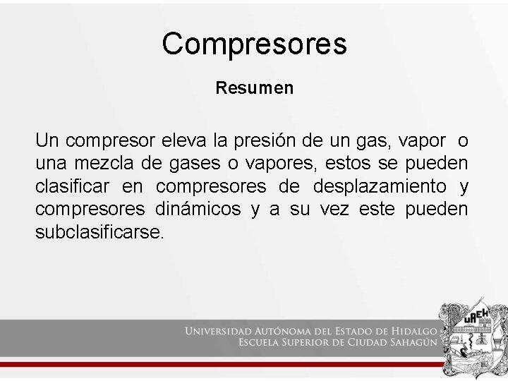 Compresores Resumen Un compresor eleva la presión de un gas, vapor o una mezcla