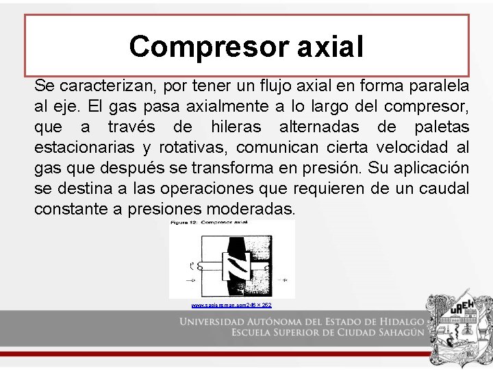 Compresor axial Se caracterizan, por tener un flujo axial en forma paralela al eje.