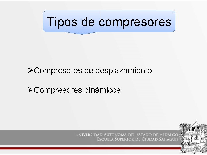 Tipos de compresores ØCompresores de desplazamiento ØCompresores dinámicos 