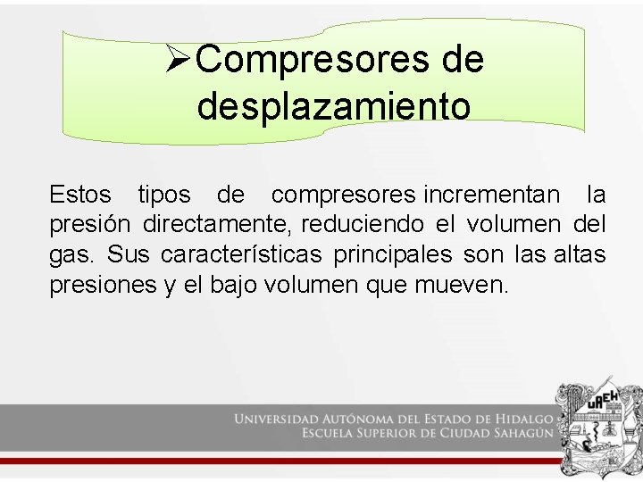 ØCompresores de desplazamiento Estos tipos de compresores incrementan la presión directamente, reduciendo el volumen