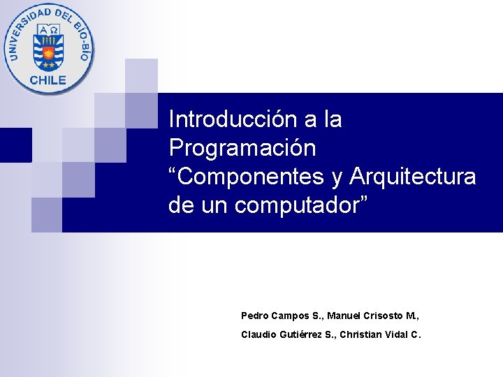 Introducción a la Programación “Componentes y Arquitectura de un computador” Pedro Campos S. ,
