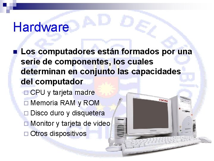 Hardware n Los computadores están formados por una serie de componentes, los cuales determinan