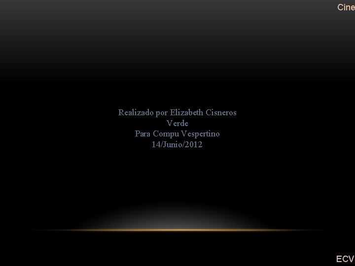 Cine Realizado por Elizabeth Cisneros Verde Para Compu Vespertino 14/Junio/2012 ECV 