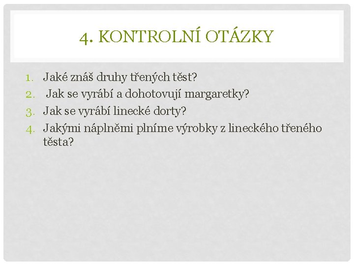 4. KONTROLNÍ OTÁZKY 1. 2. 3. 4. Jaké znáš druhy třených těst? Jak se