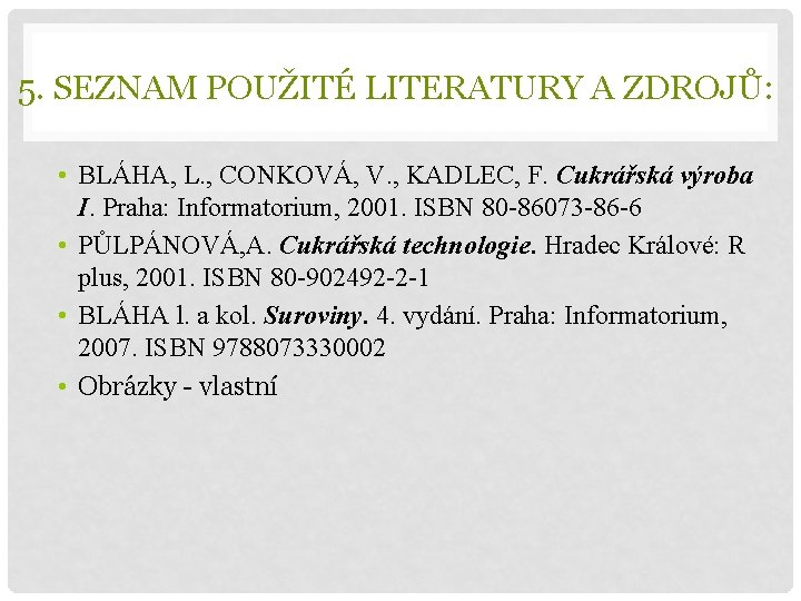 5. SEZNAM POUŽITÉ LITERATURY A ZDROJŮ: • BLÁHA, L. , CONKOVÁ, V. , KADLEC,