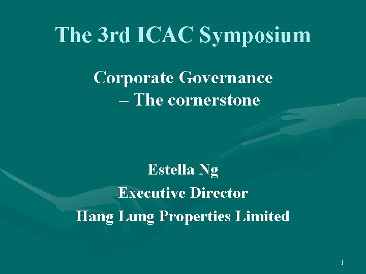The 3 rd ICAC Symposium Corporate Governance – The cornerstone Estella Ng Executive Director
