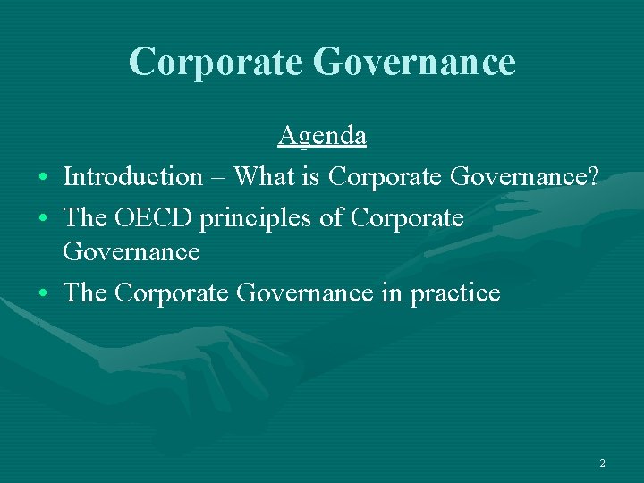 Corporate Governance Agenda • Introduction – What is Corporate Governance? • The OECD principles