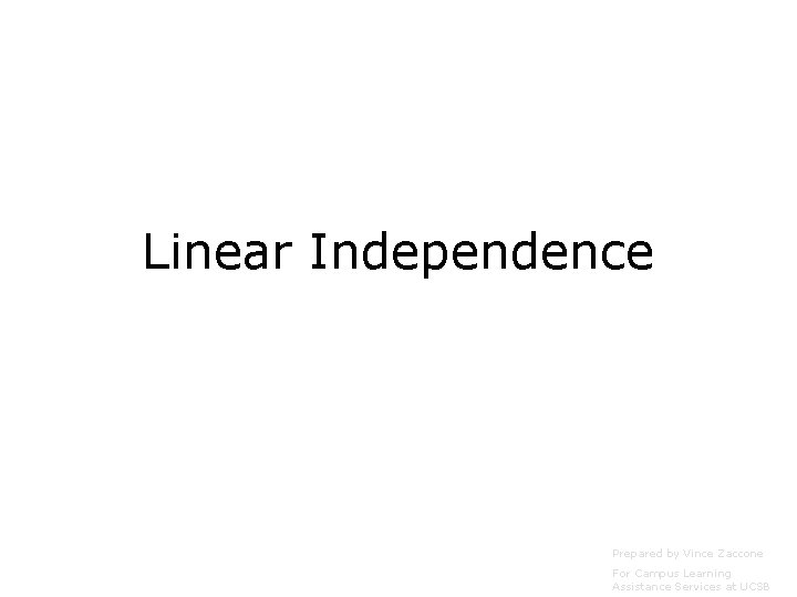 Linear Independence Prepared by Vince Zaccone For Campus Learning Assistance Services at UCSB 