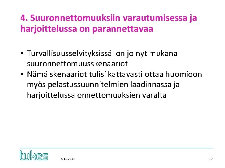 4. Suuronnettomuuksiin varautumisessa ja harjoittelussa on parannettavaa • Turvallisuusselvityksissä on jo nyt mukana suuronnettomuusskenaariot 4. Suuronnettomuuksiin varautumisessa ja harjoittelussa on parannettavaa • Turvallisuusselvityksissä on jo nyt mukana suuronnettomuusskenaariot