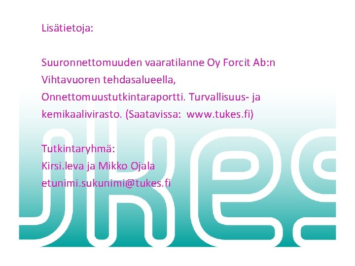 Lisätietoja: Suuronnettomuuden vaaratilanne Oy Forcit Ab: n Vihtavuoren tehdasalueella, Onnettomuustutkintaraportti. Turvallisuus- ja kemikaalivirasto. (Saatavissa: Lisätietoja: Suuronnettomuuden vaaratilanne Oy Forcit Ab: n Vihtavuoren tehdasalueella, Onnettomuustutkintaraportti. Turvallisuus- ja kemikaalivirasto. (Saatavissa: