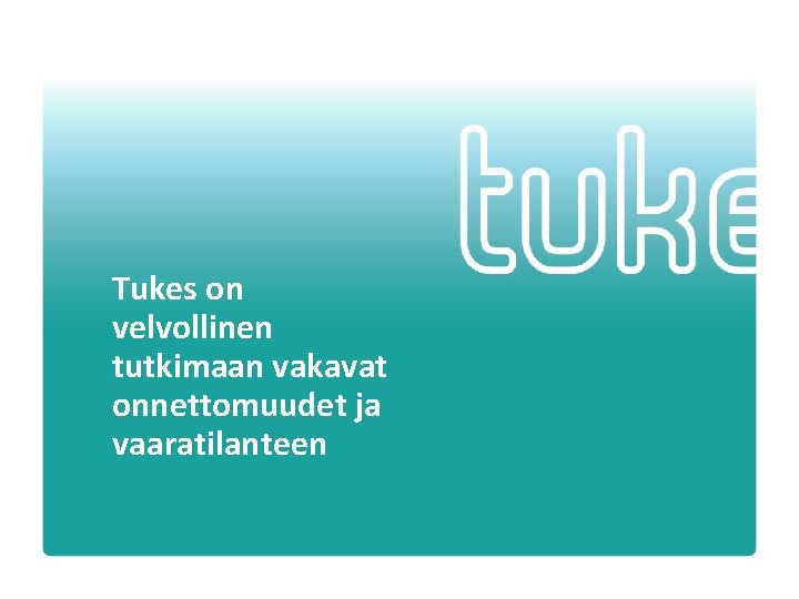 Tukes on velvollinen tutkimaan vakavat onnettomuudet ja vaaratilanteen Tukes on velvollinen tutkimaan vakavat onnettomuudet ja vaaratilanteen