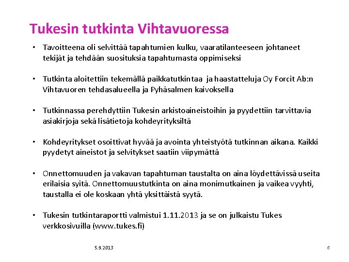 Tukesin tutkinta Vihtavuoressa • Tavoitteena oli selvittää tapahtumien kulku, vaaratilanteeseen johtaneet tekijät ja tehdään Tukesin tutkinta Vihtavuoressa • Tavoitteena oli selvittää tapahtumien kulku, vaaratilanteeseen johtaneet tekijät ja tehdään