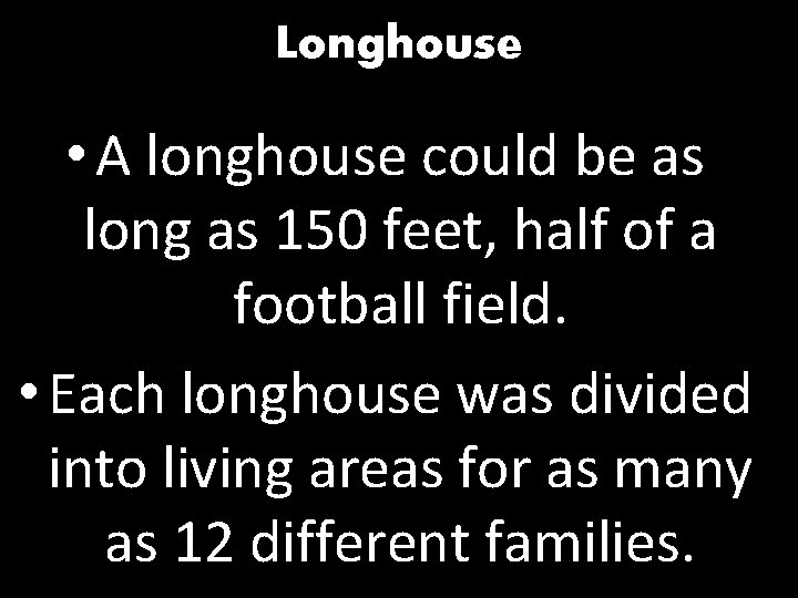Longhouse • A longhouse could be as long as 150 feet, half of a