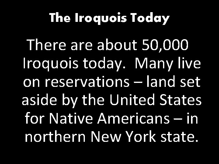 The Iroquois Today There about 50, 000 Iroquois today. Many live on reservations –