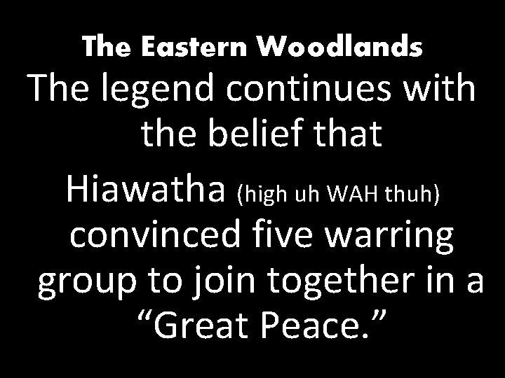 The Eastern Woodlands The legend continues with the belief that Hiawatha (high uh WAH