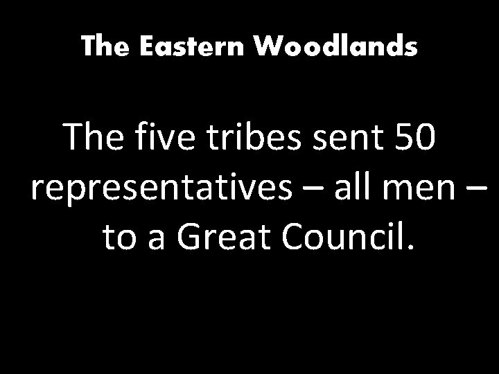 The Eastern Woodlands The five tribes sent 50 representatives – all men – to