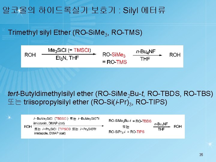 알코올의 하이드록실기 보호기 : Silyl 에터류 Trimethyl silyl Ether (RO-Si. Me 3, RO-TMS) tert-Butyldimethylsilyl