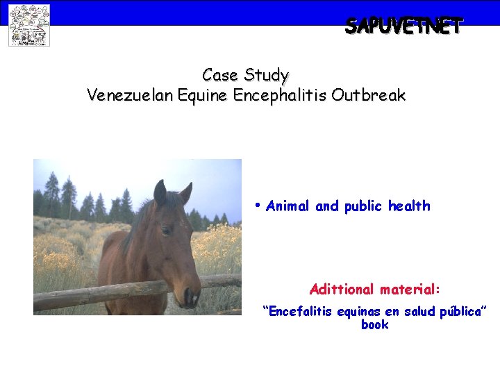 Case Study Venezuelan Equine Encephalitis Outbreak • Animal and public health Adittional material: “Encefalitis