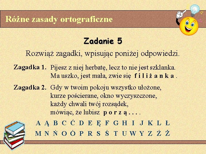 Różne zasady ortograficzne Zadanie 5 Rozwiąż zagadki, wpisując poniżej odpowiedzi. Zagadka 1. Pijesz z