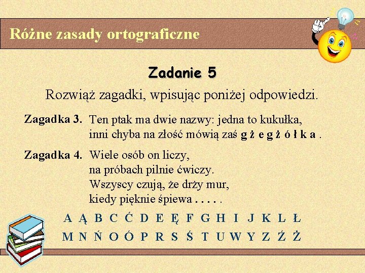 Różne zasady ortograficzne Zadanie 5 Rozwiąż zagadki, wpisując poniżej odpowiedzi. Zagadka 3. Ten ptak