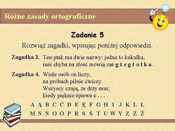 Różne zasady ortograficzne Zadanie 5 Rozwiąż zagadki, wpisując poniżej odpowiedzi. Zagadka 3. Ten ptak