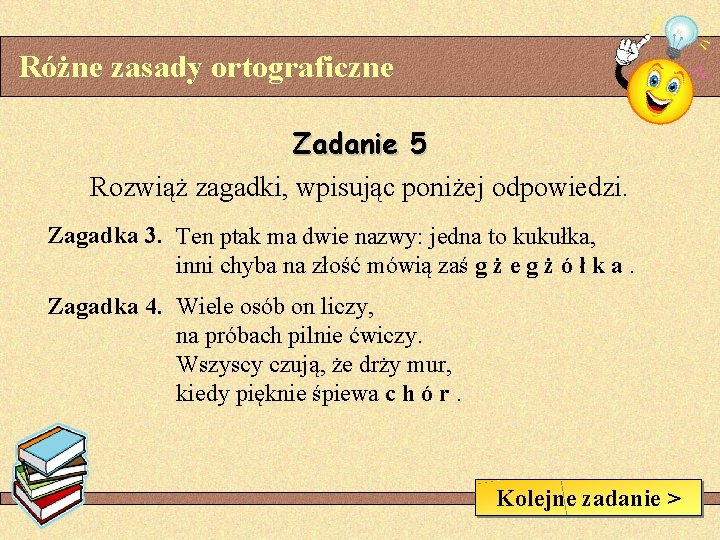 Różne zasady ortograficzne Zadanie 5 Rozwiąż zagadki, wpisując poniżej odpowiedzi. Zagadka 3. Ten ptak